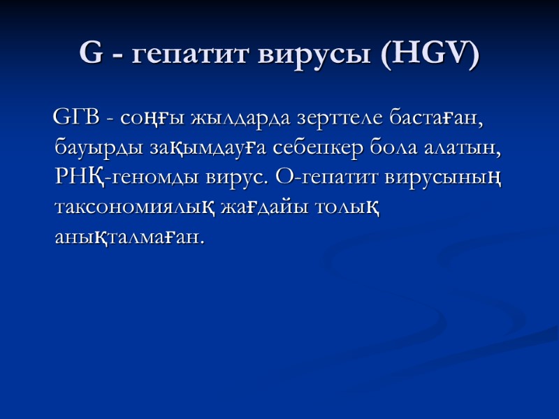 G - гепатит вирусы (НGV)    GГВ - соңғы жылдарда зерттеле бастаған,